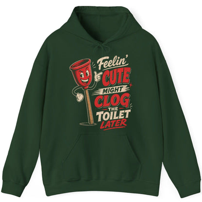 Feelin' Cute Might Clog the Toilet Later Funny Plunger Hoodie - product mockup - Forest Green