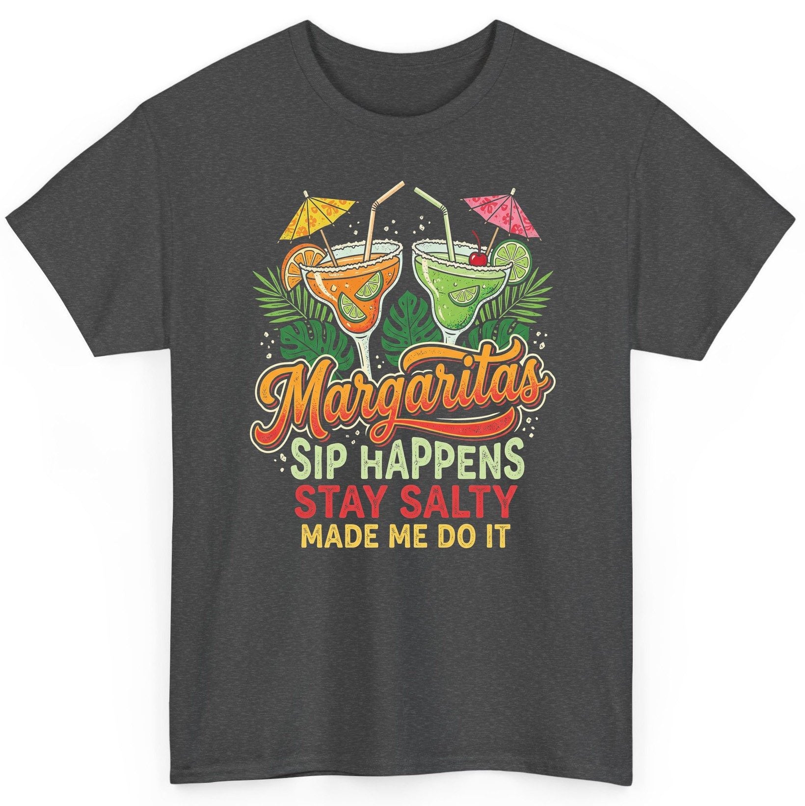 Margaritas Sip Happens Stay Salty Made Me Do It T-Shirt - product mockup - Dark Heather