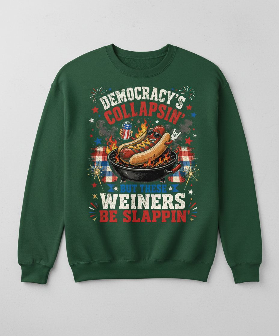 Democracy's Collapsin' but These Weiners Be Slappin' Sweatshirt - product mockup - Forest Green