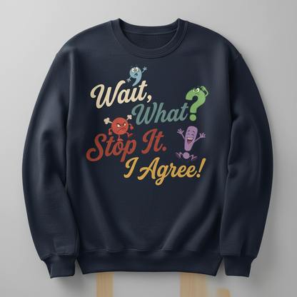 Wait What Stop It I Agree Funny Punctuation Humor Sweatshirt - Navy