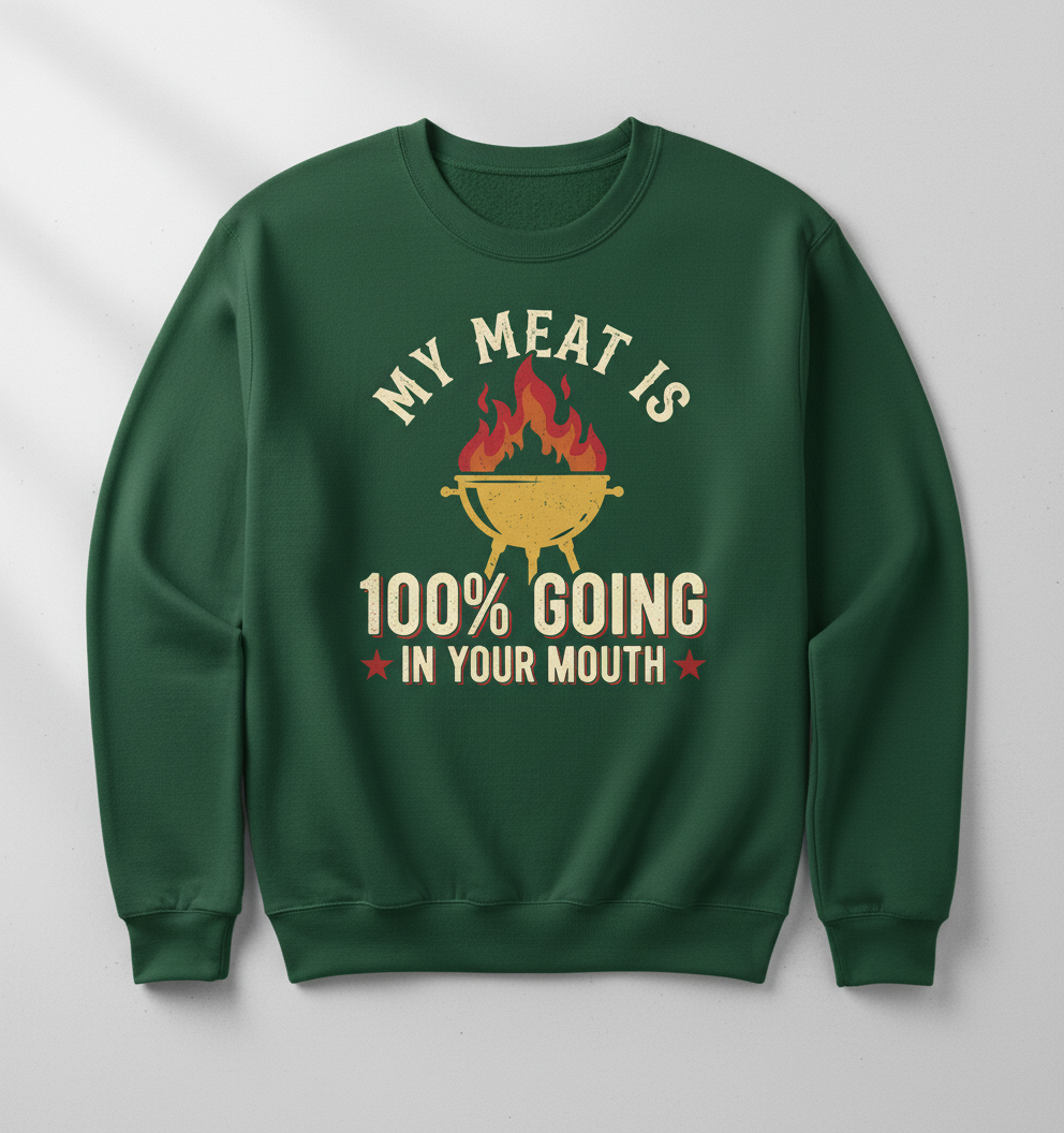 Funny BBQ Grilling My Meat Is 100% Going In Your Mouth Sweatshirt - Forest Green