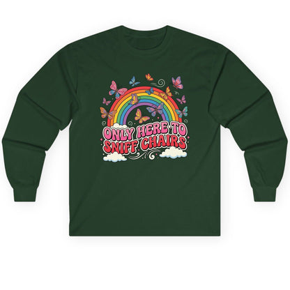 ONLY HERE TO SNIFF CHAIRS Funny Sarcastic Humor Long Sleeve Tee - product mockup - Forest Green