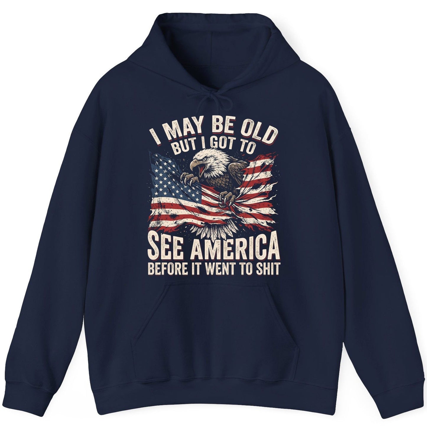 I MAY BE OLD BUT I GOT TO SEE America BEFORE IT WENT TO SHIT Hoodie - product mockup - Navy