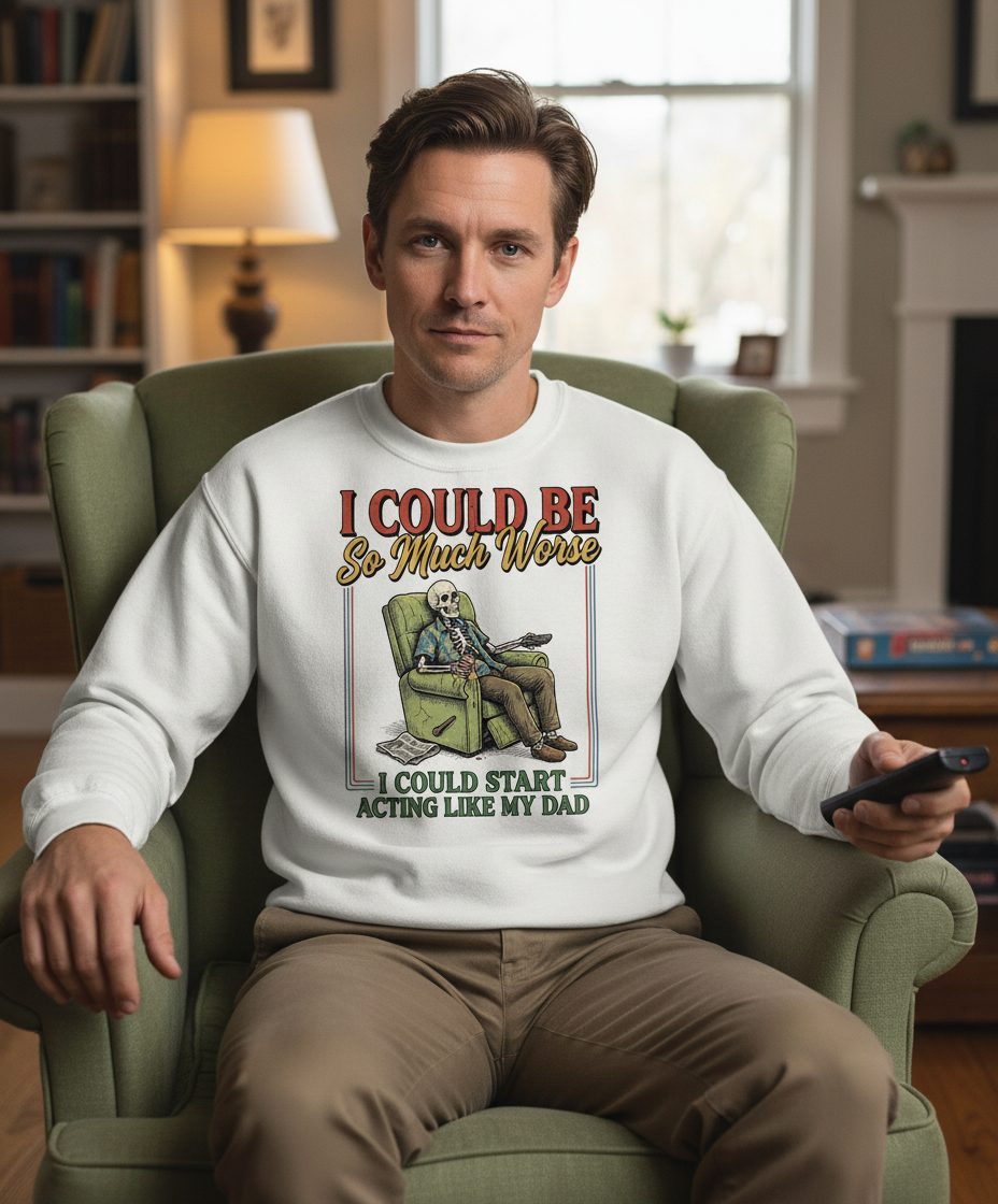 I COULD BE So Much Worse I COULD START ACTING LIKE MY DAD Sweatshirt - lifestyle model mockup - White