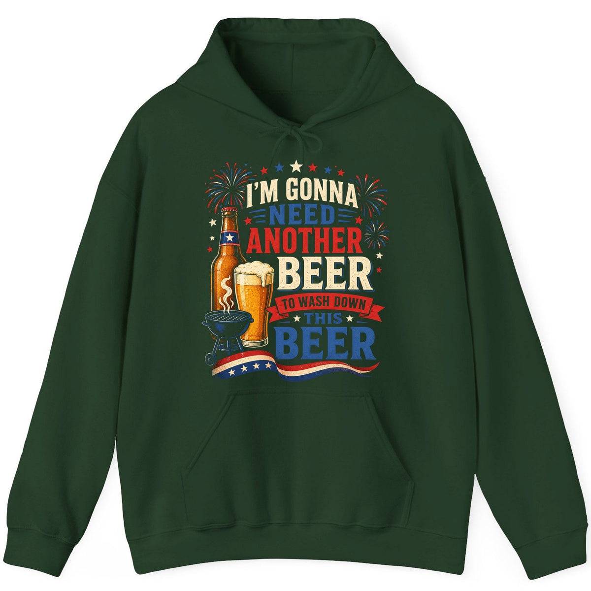 I'm Gonna Need Another Beer to Wash Down This Beer patriotic drinking humor Hoodie Forest Green product mockup