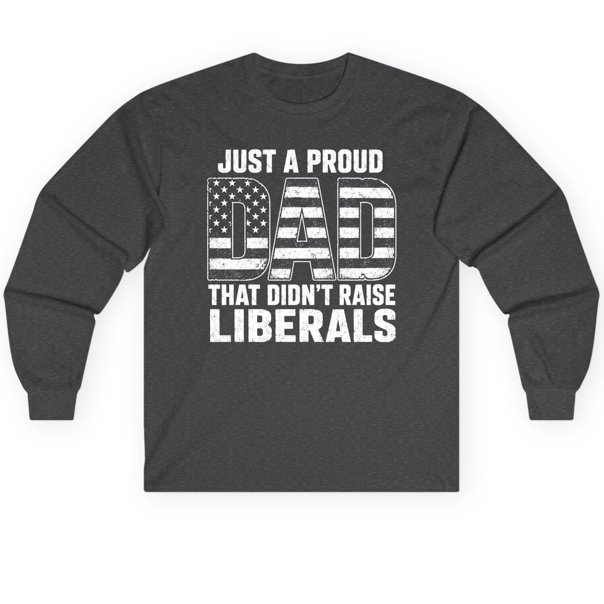Just a Proud Dad That Didn't Raise Liberals conservative fatherhood Long Sleeve Tee Dark Heather product mockup