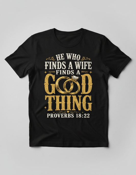He Who Finds a Wife Finds a Good Thing Proverbs 18 22 T-Shirt - product mockup - Black
