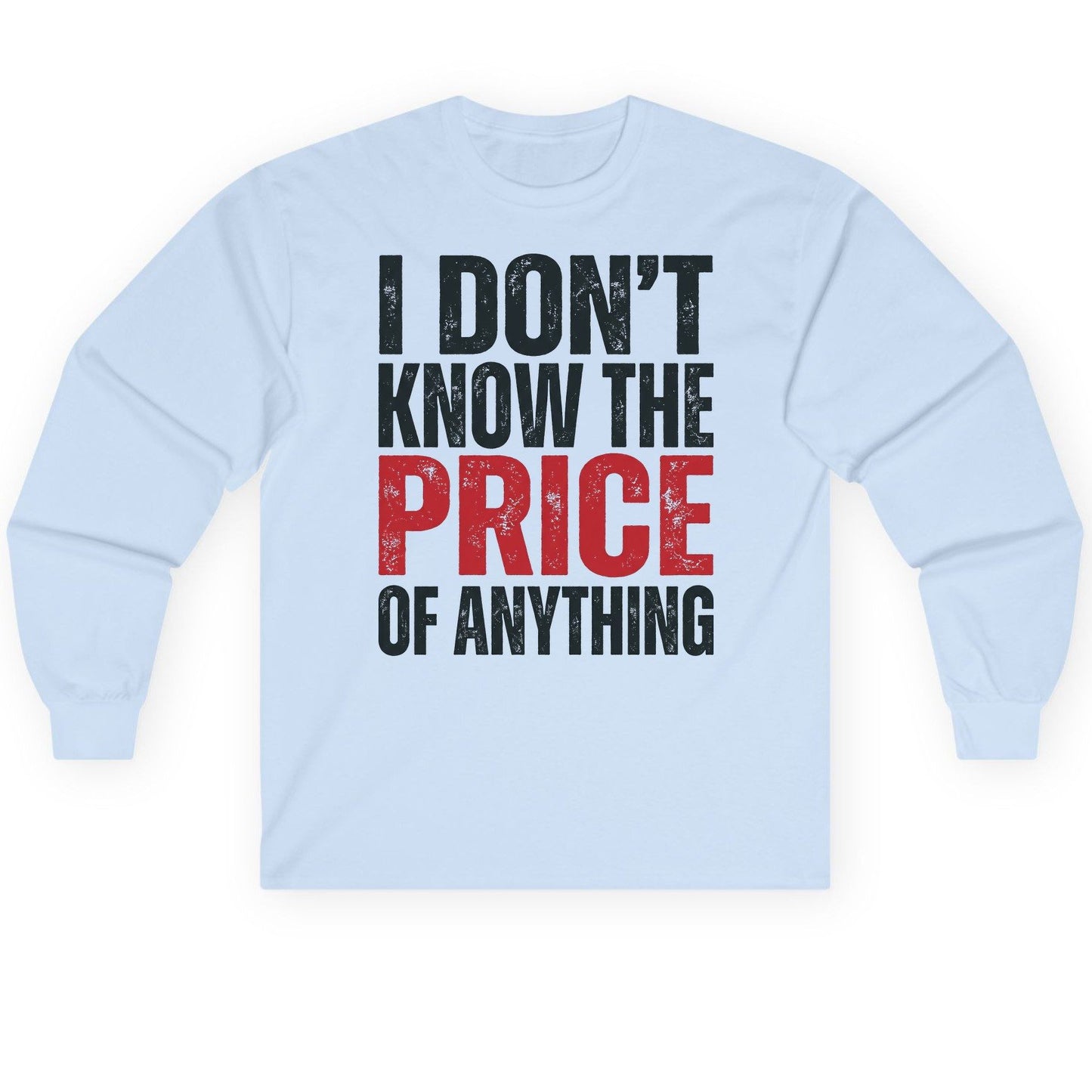 I DON'T KNOW THE PRICE OF Anything Long Sleeve Tee - product mockup - Light Blue
