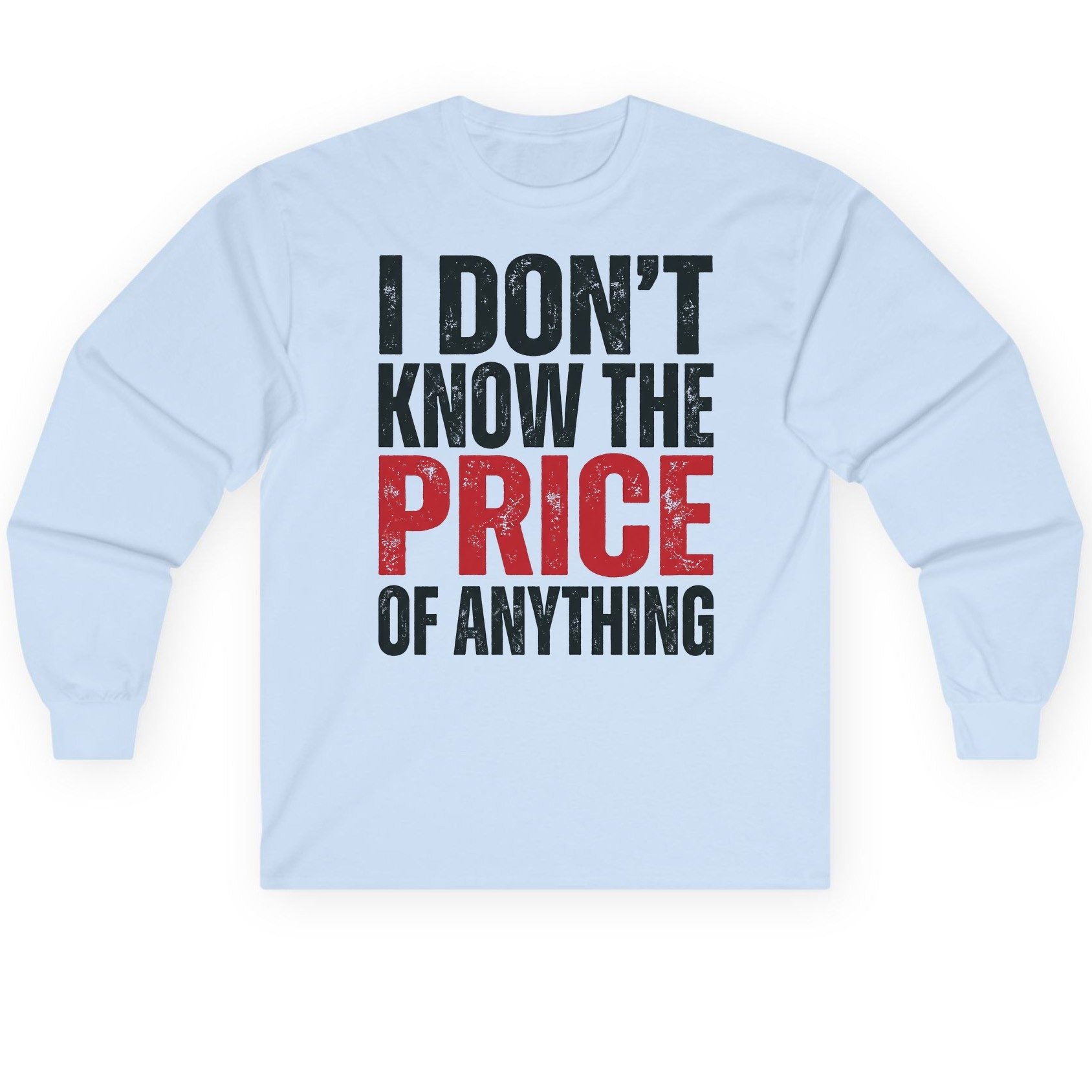 I DON'T KNOW THE PRICE OF Anything Long Sleeve Tee - product mockup - Light Blue
