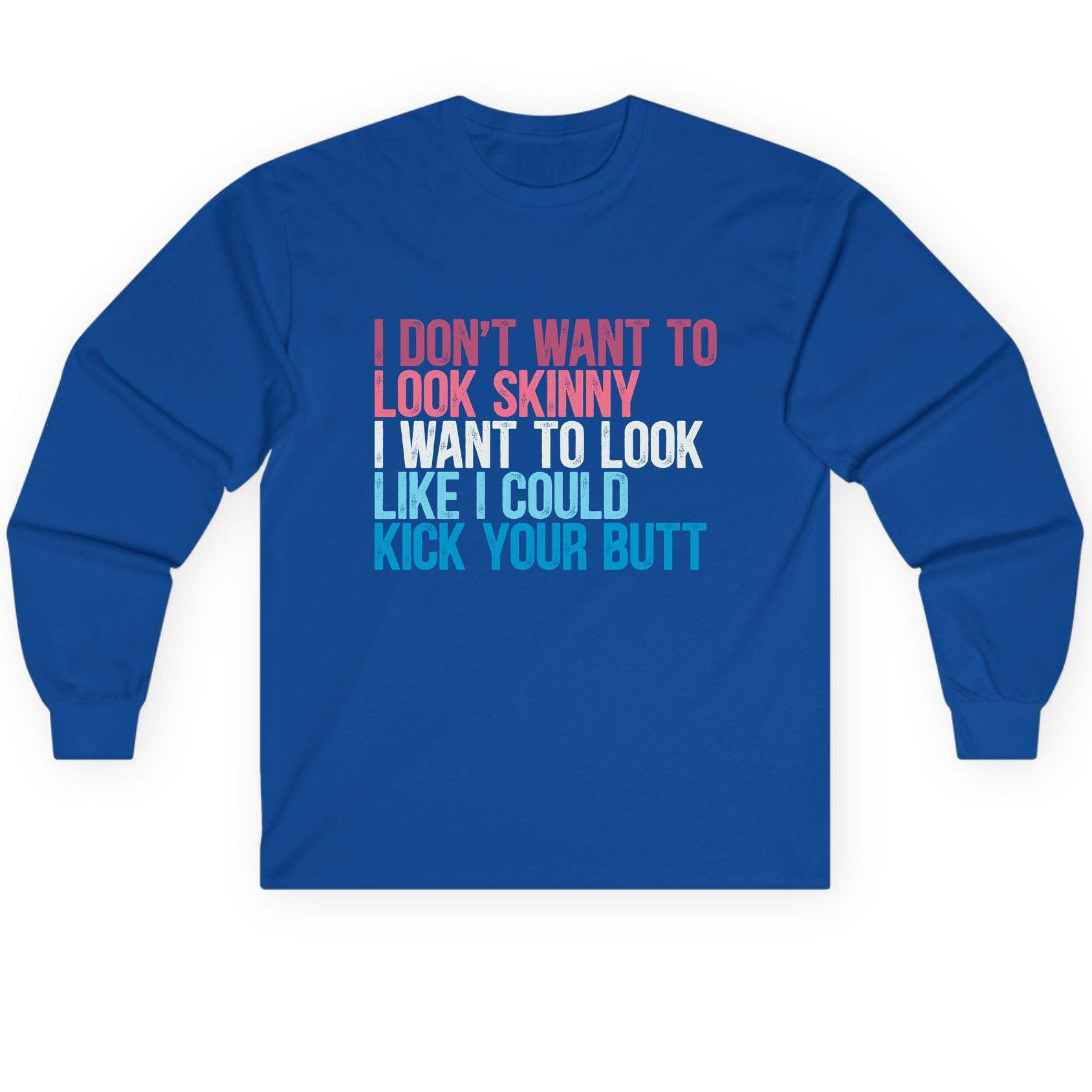I Don't Want to Look Skinny I Want to Look Like I Could Kick Your Butt fitness and empowerment Long Sleeve Tee Royal product
