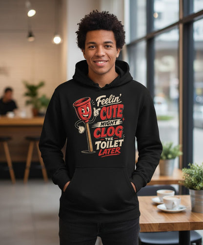 Feelin' Cute Might Clog the Toilet Later Funny Plunger Hoodie - lifestyle model mockup - Black
