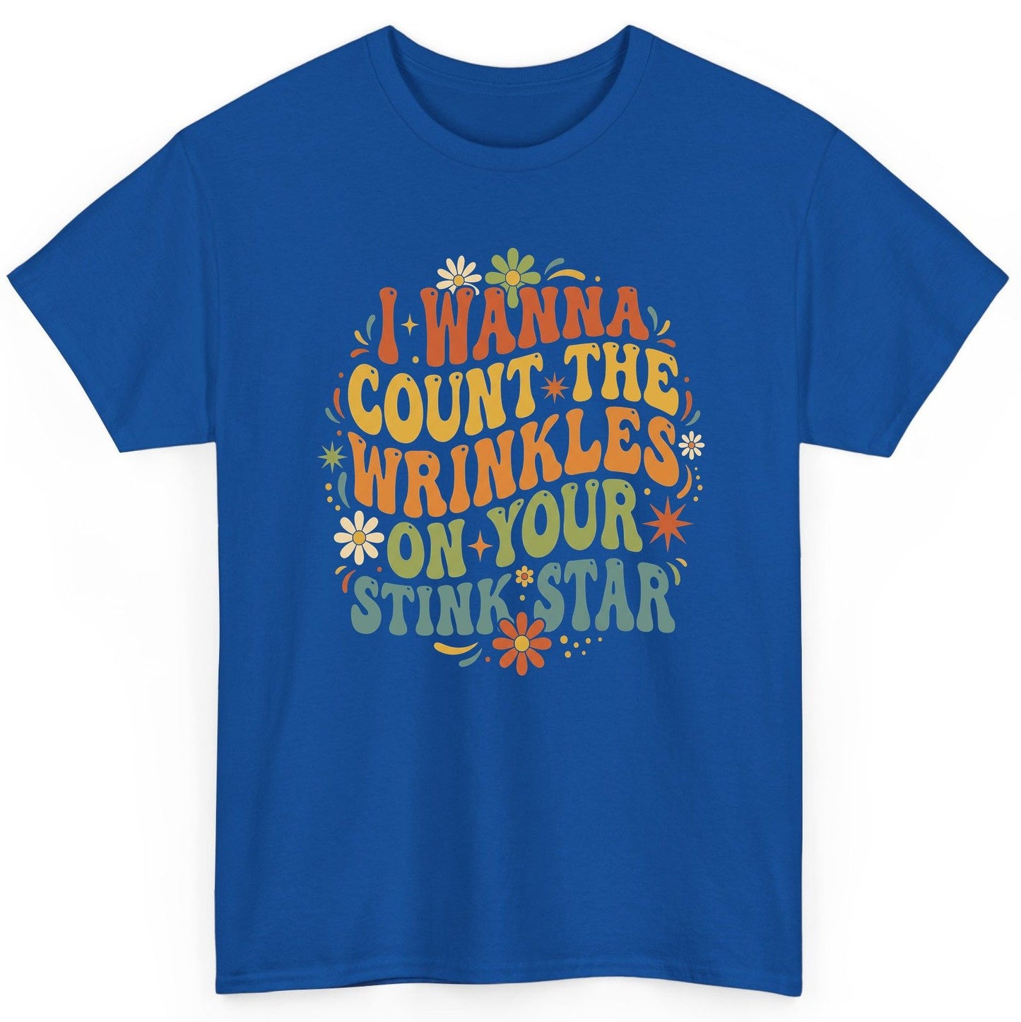 I WANNA COUNT THE Wrinkles ON YOUR STINK STAR Funny Sarcastic T-Shirt - product mockup - Royal