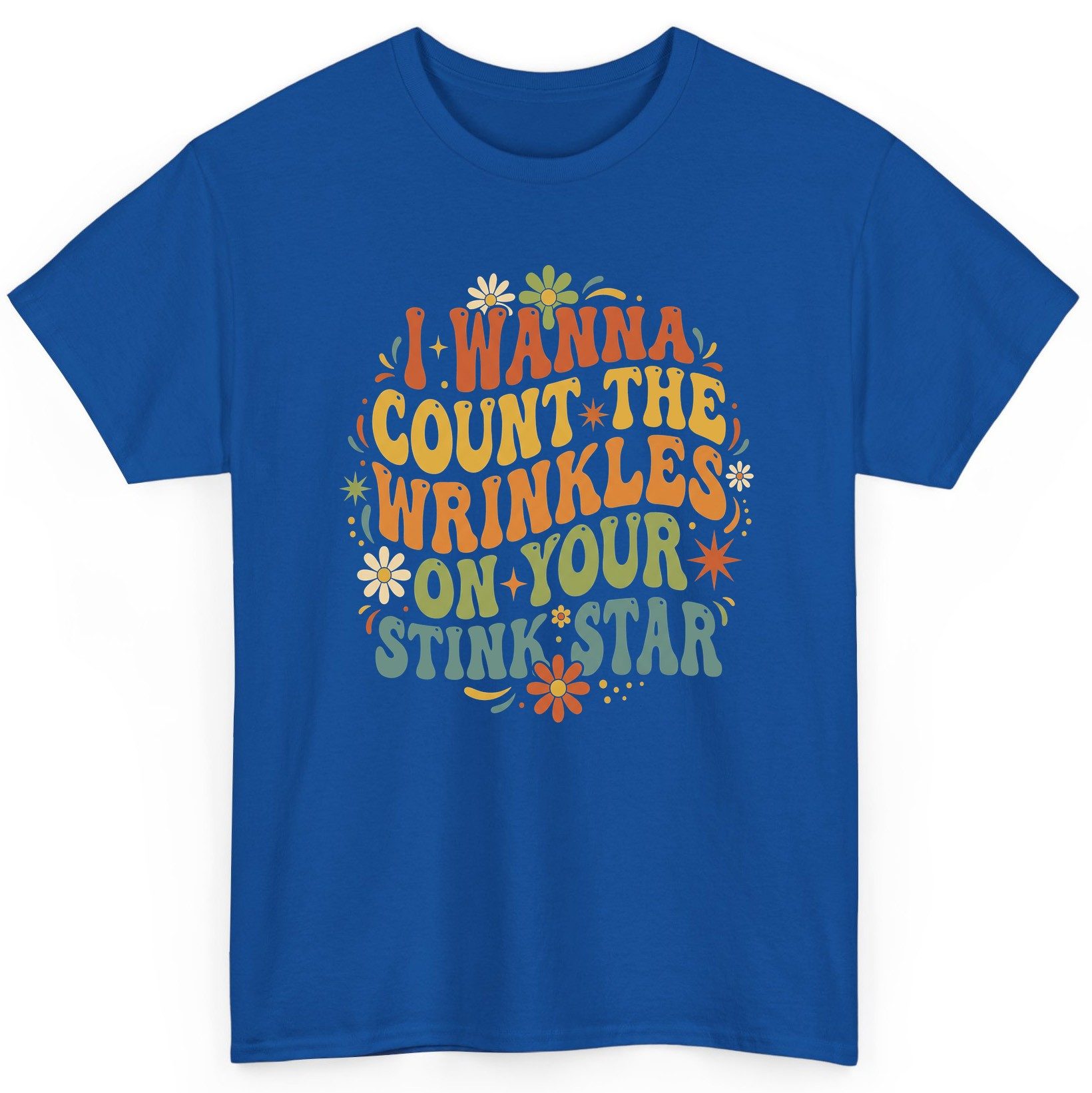 I WANNA COUNT THE Wrinkles ON YOUR STINK STAR Funny Sarcastic T-Shirt - product mockup - Royal