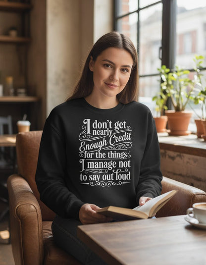 I Don't Get Nearly Enough Credit for the Things I Manage Not to Say Out Loud sarcastic humor Sweatshirt Black lifestyle