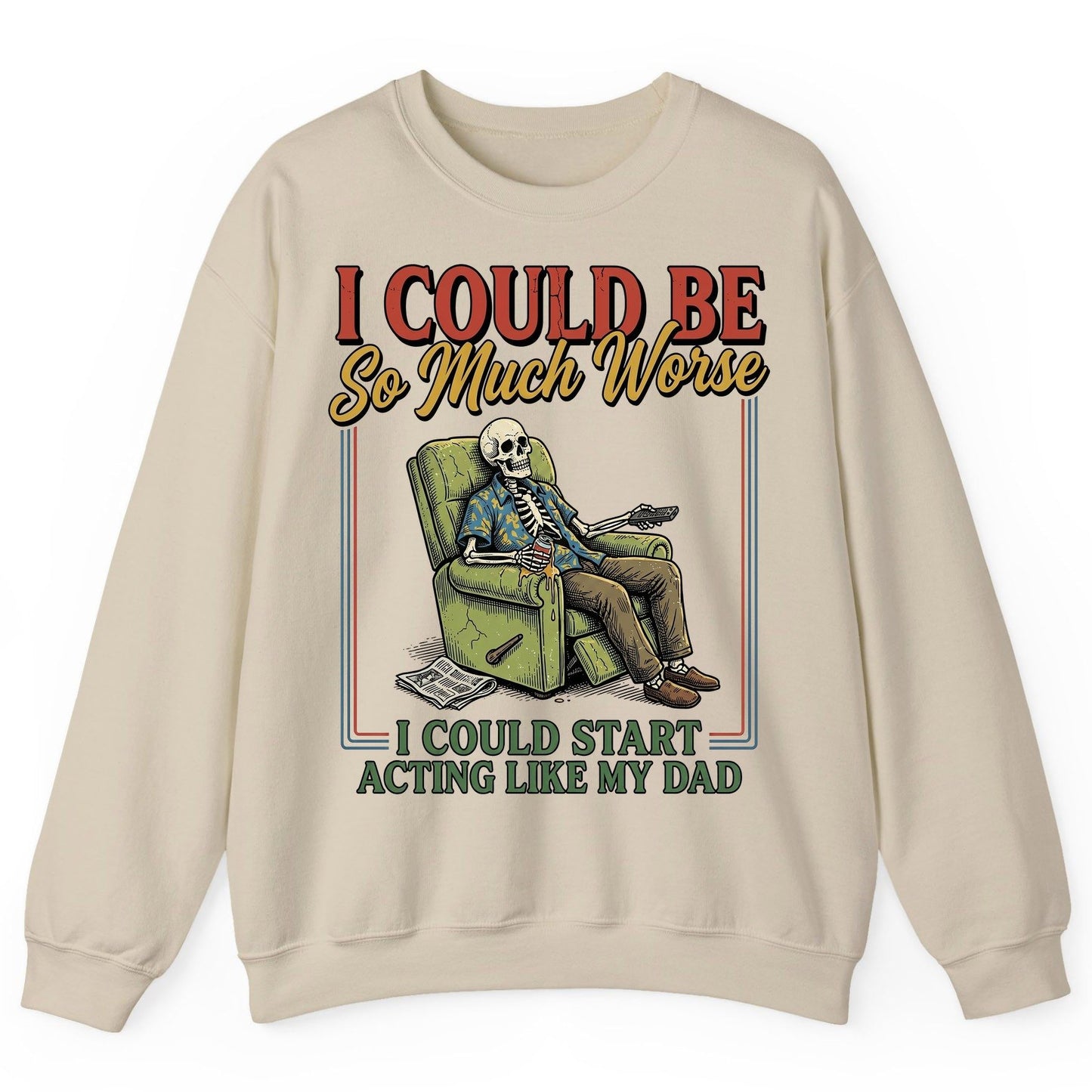 I COULD BE So Much Worse I COULD START ACTING LIKE MY DAD Sweatshirt - product mockup - Sand