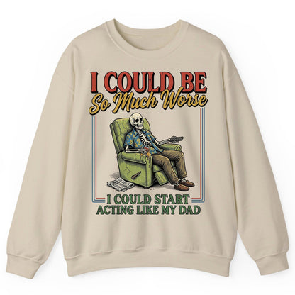 I COULD BE So Much Worse I COULD START ACTING LIKE MY DAD Sweatshirt - product mockup - Sand