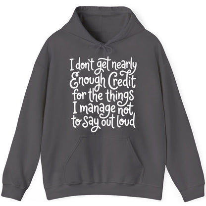 I Don't Get Nearly Enough Credit for the Things I Manage Not to Say Out Loud sarcastic humor Hoodie Charcoal product mockup