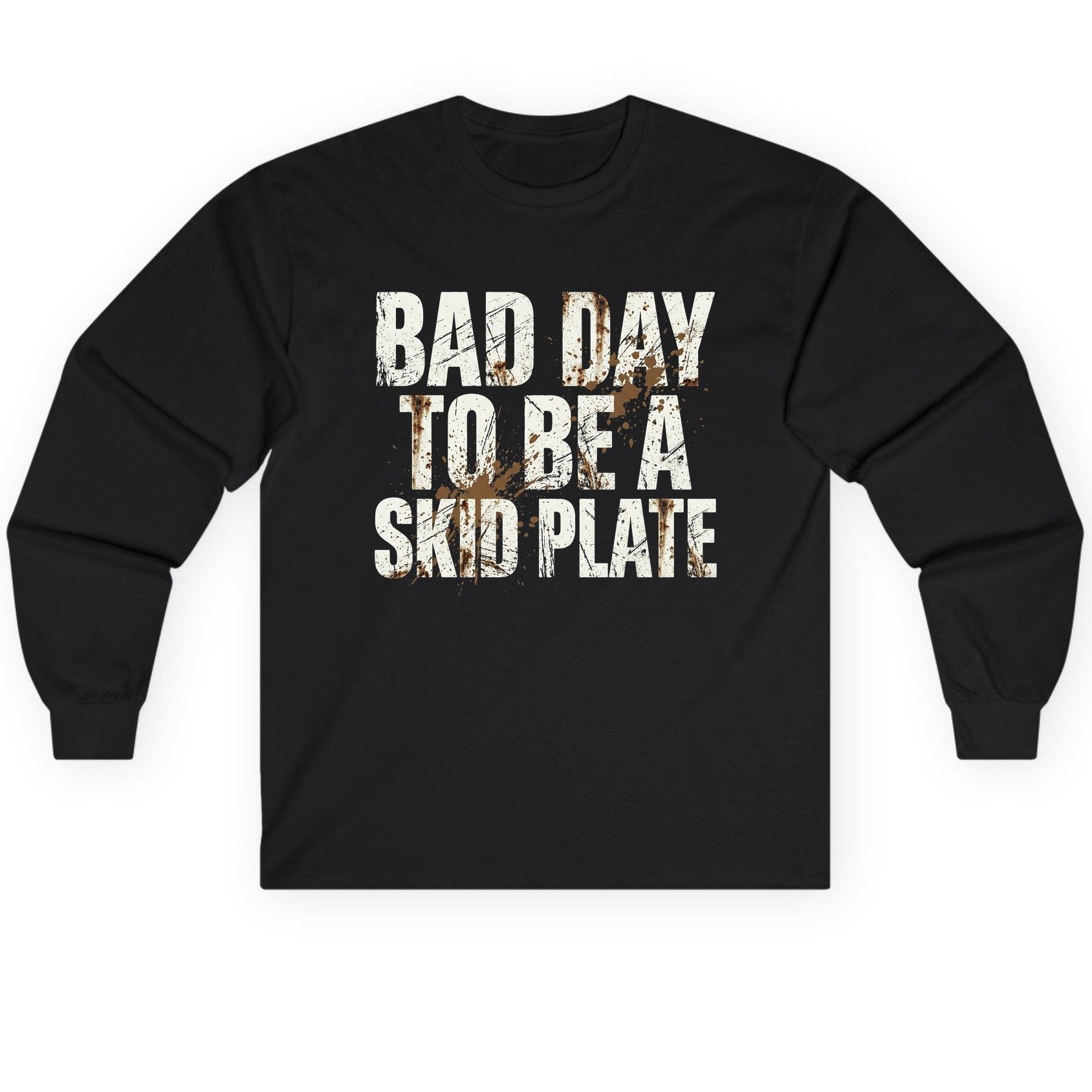 BAD DAY TO BE a SKID PLATE Funny Off-Roading Long Sleeve Tee - product mockup - Black