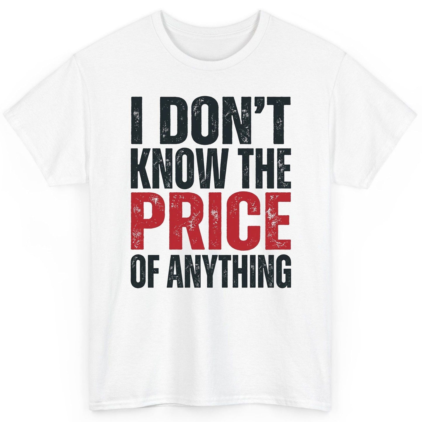 I DON'T KNOW THE PRICE OF Anything Funny Sarcastic Humor T-Shirt - product mockup - White