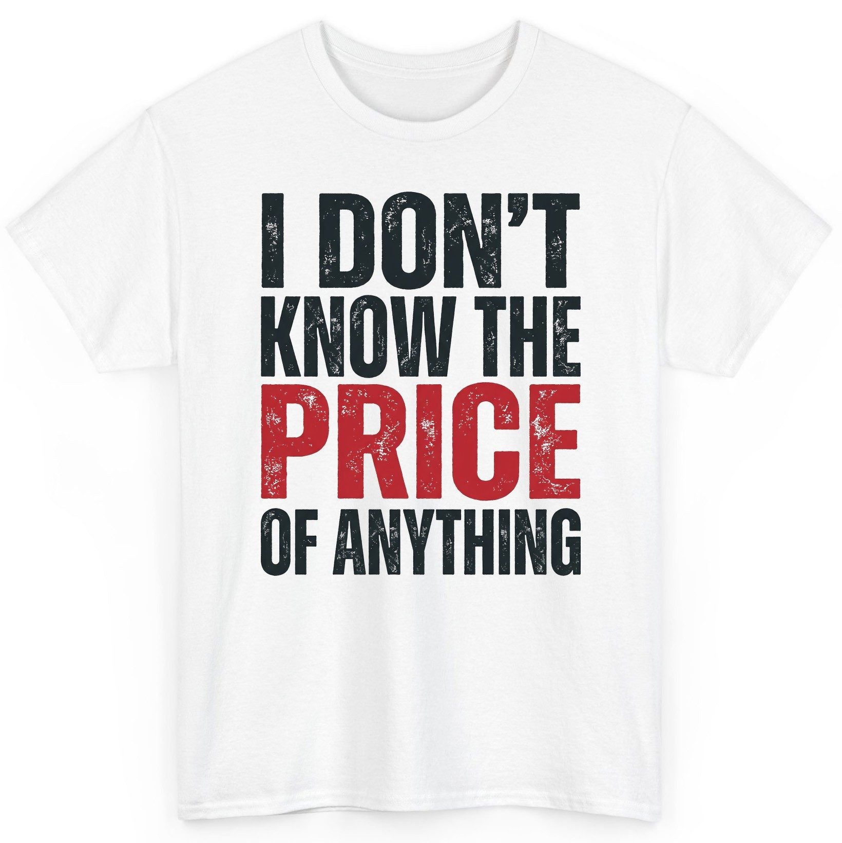 I DON'T KNOW THE PRICE OF Anything Funny Sarcastic Humor T-Shirt - product mockup - White