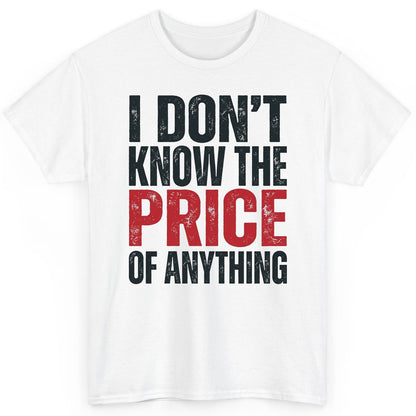 I DON'T KNOW THE PRICE OF Anything Funny Sarcastic Humor T-Shirt - product mockup - White