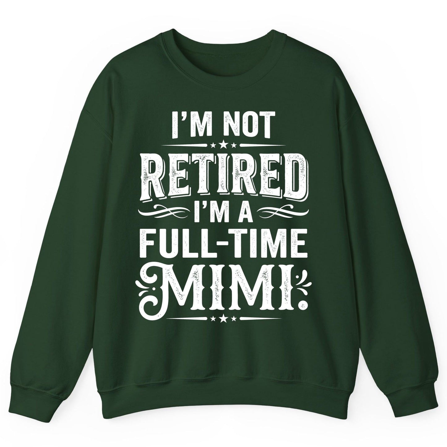 I'm Not Retired I'm a Full-Time Mimi Funny Grandma Sweatshirt - product mockup - Forest Green