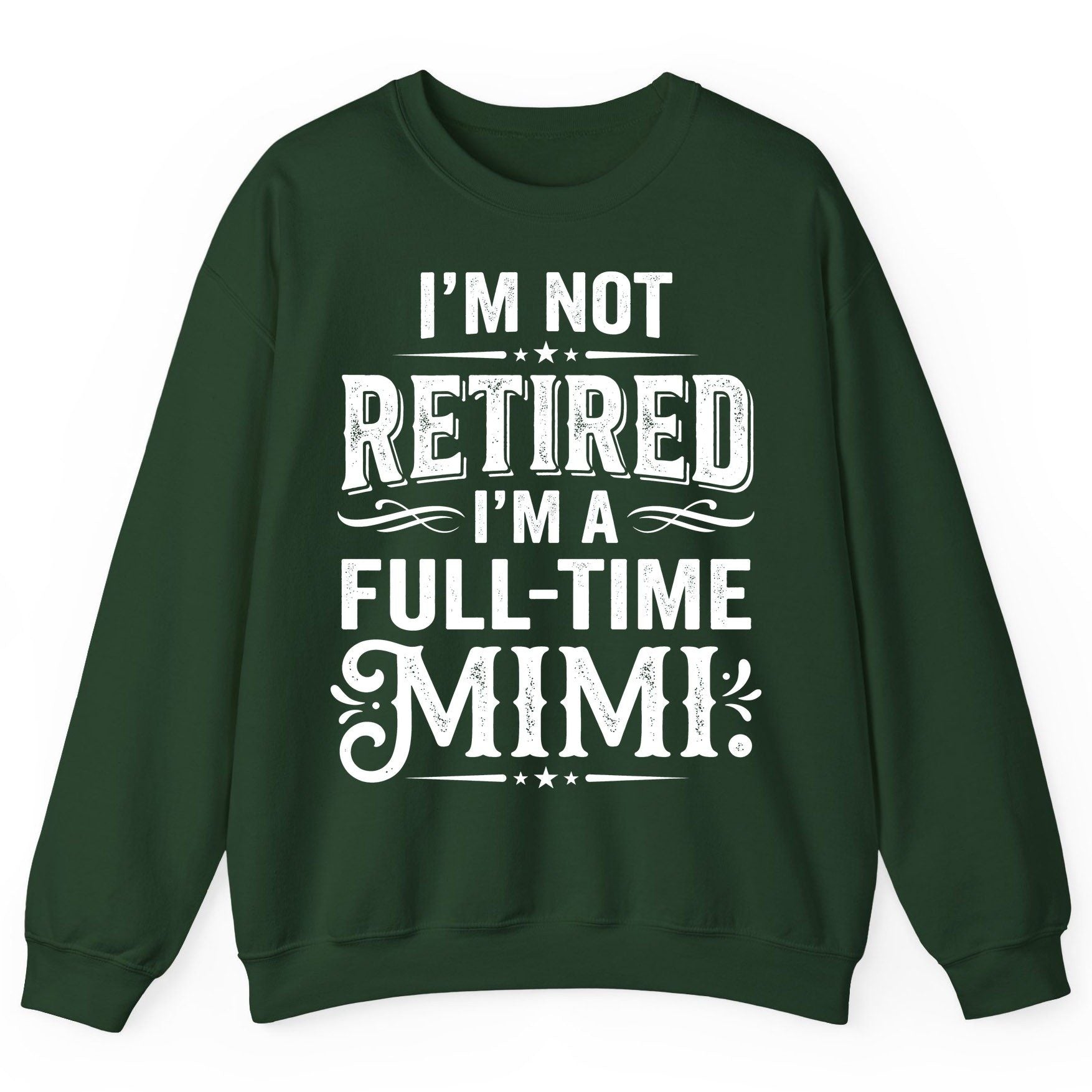 I'm Not Retired I'm a Full-Time Mimi Funny Grandma Sweatshirt - product mockup - Forest Green
