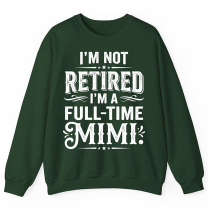I'm Not Retired I'm a Full-Time Mimi Funny Grandma Sweatshirt - product mockup - Forest Green
