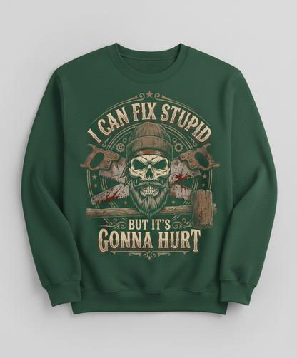 I Can Fix Stupid But It's Gonna Hurt Skull and Saws Sweatshirt - Forest Green