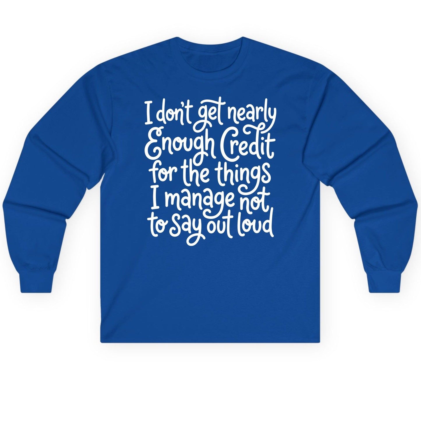 I Don't Get Nearly Enough Credit for the Things I Manage Not to Say Out Loud sarcastic humor Long Sleeve Tee Royal product
