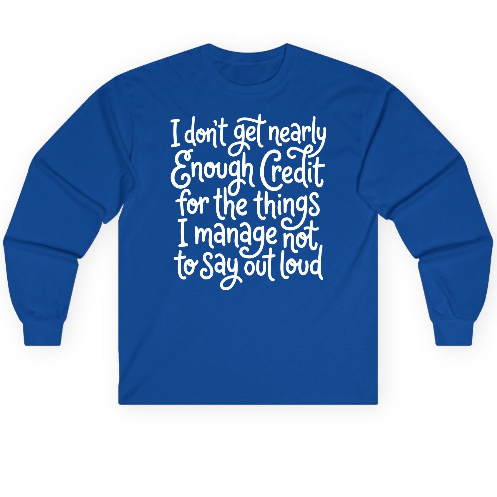 I Don't Get Nearly Enough Credit for the Things I Manage Not to Say Out Loud sarcastic humor Long Sleeve Tee Royal product