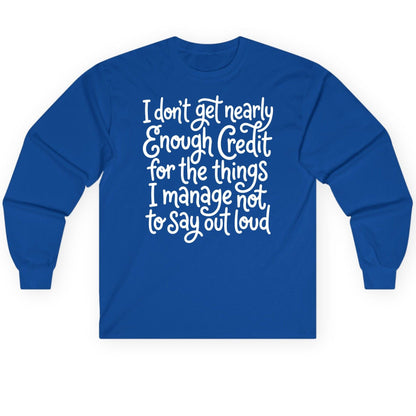 I Don't Get Nearly Enough Credit for the Things I Manage Not to Say Out Loud sarcastic humor Long Sleeve Tee Royal product
