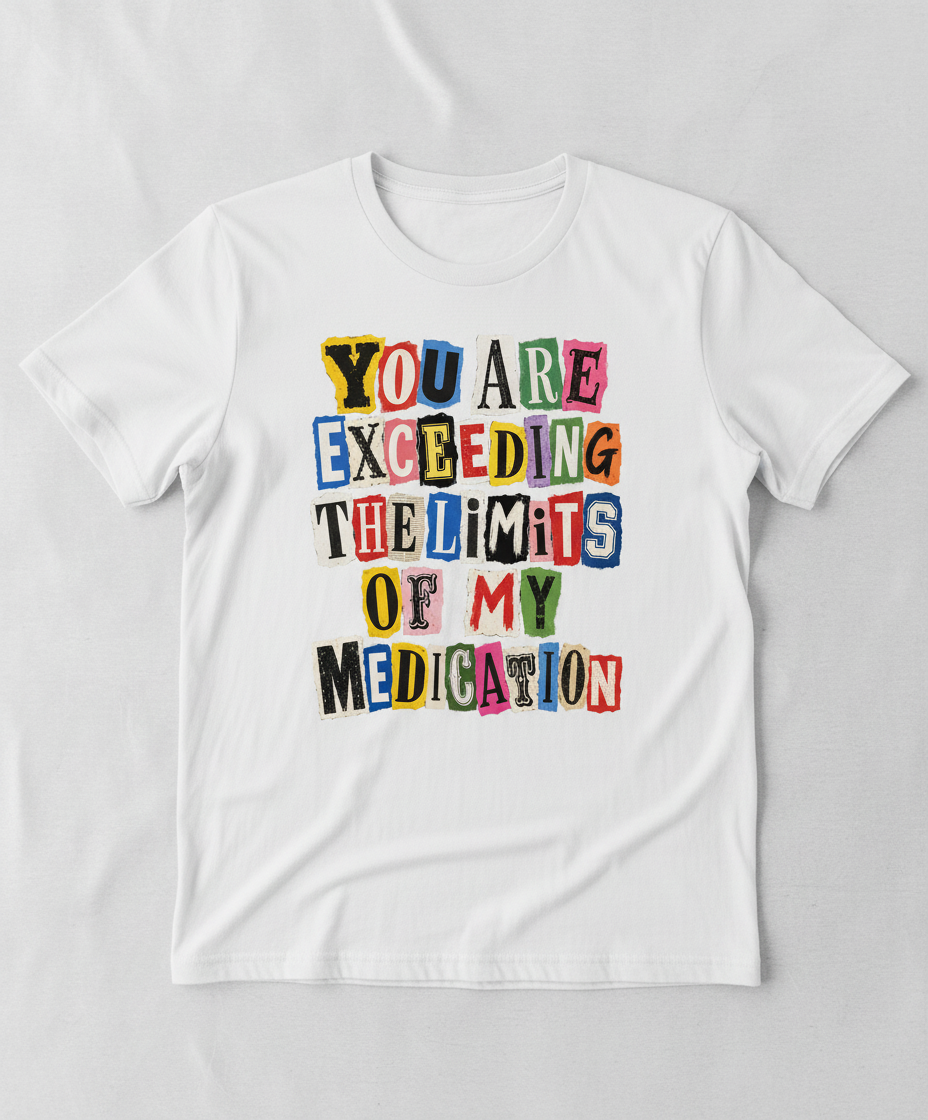 You Are Exceeding The Limits Of My Medication Ransom Note T-Shirt - White