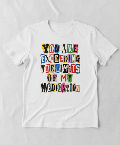 You Are Exceeding The Limits Of My Medication Ransom Note T-Shirt - White