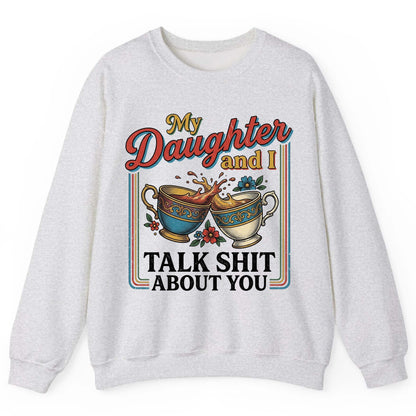 My Daughter and I Talk Shit About You Sweatshirt - product mockup - Ash
