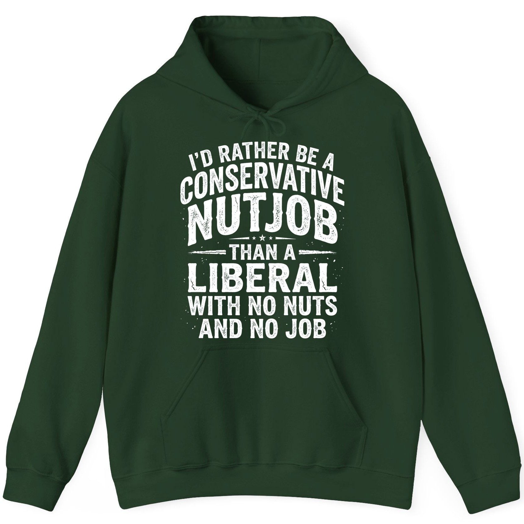 I'D RATHER BE a Conservative NUTJOB THAN a Liberal WITH NO NUTS Hoodie - product mockup - Forest Green