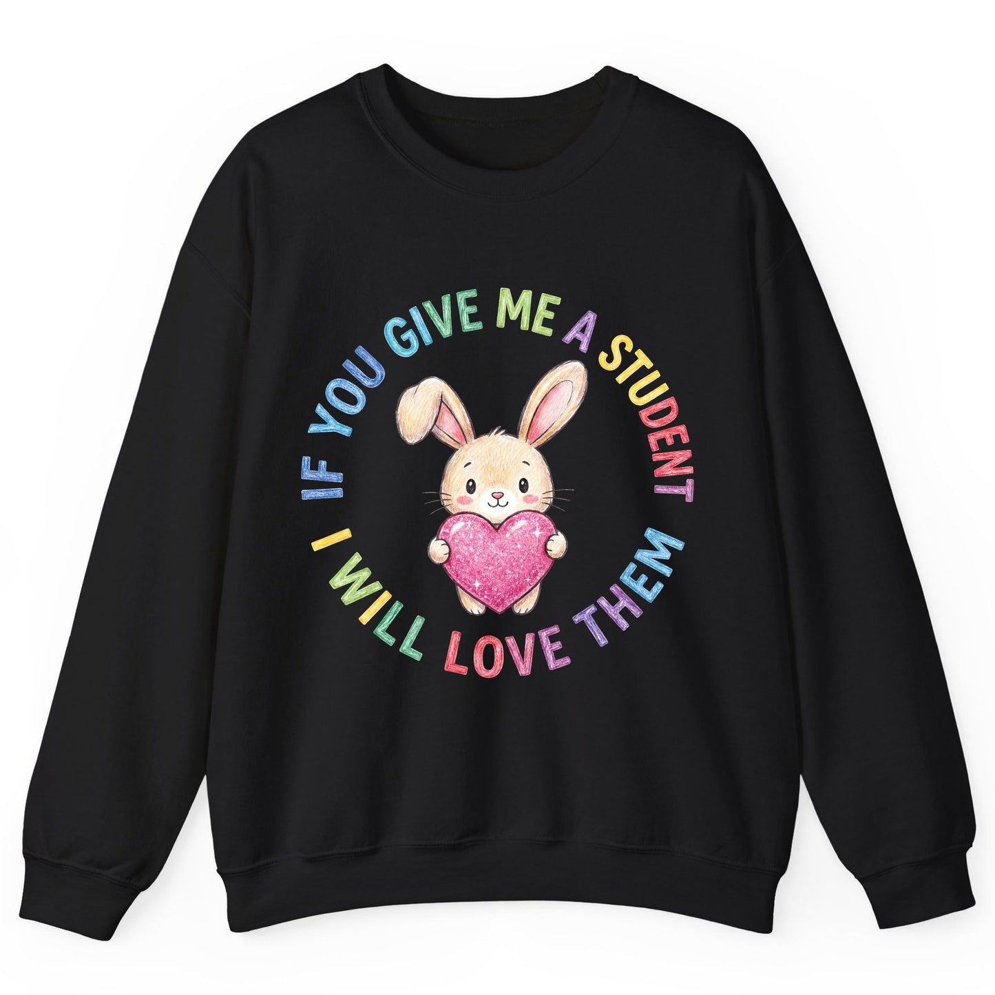 If You Give Me a Student I Will Love Them teacher Sweatshirt Black product mockup
