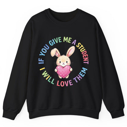 If You Give Me a Student I Will Love Them teacher Sweatshirt Black product mockup