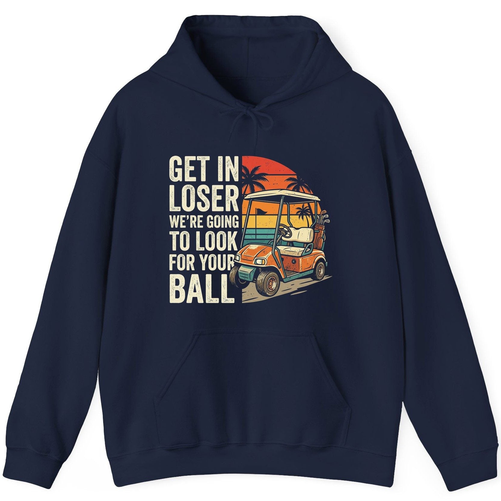 GET IN LOSER WE'RE GOING TO LOOK FOR YOUR BALL Funny Golf Hoodie - product mockup - Navy