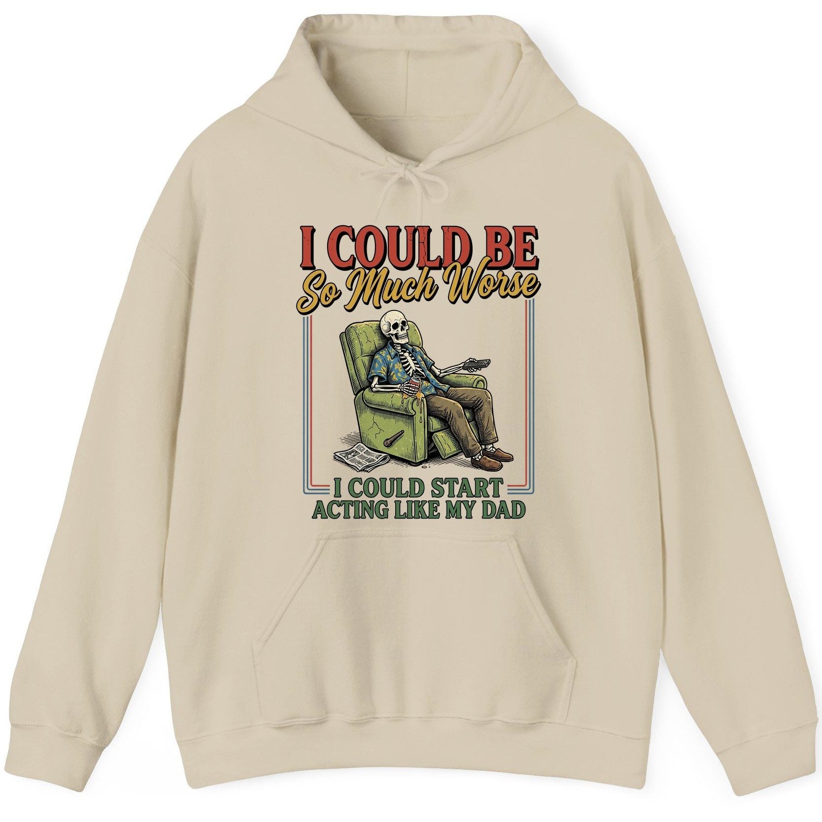 I COULD BE So Much Worse I COULD START ACTING LIKE MY DAD Hoodie - product mockup - Sand