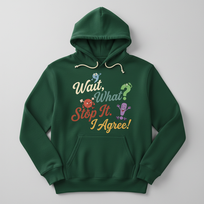 Wait What Stop It I Agree Funny Punctuation Humor Hoodie - Forest Green