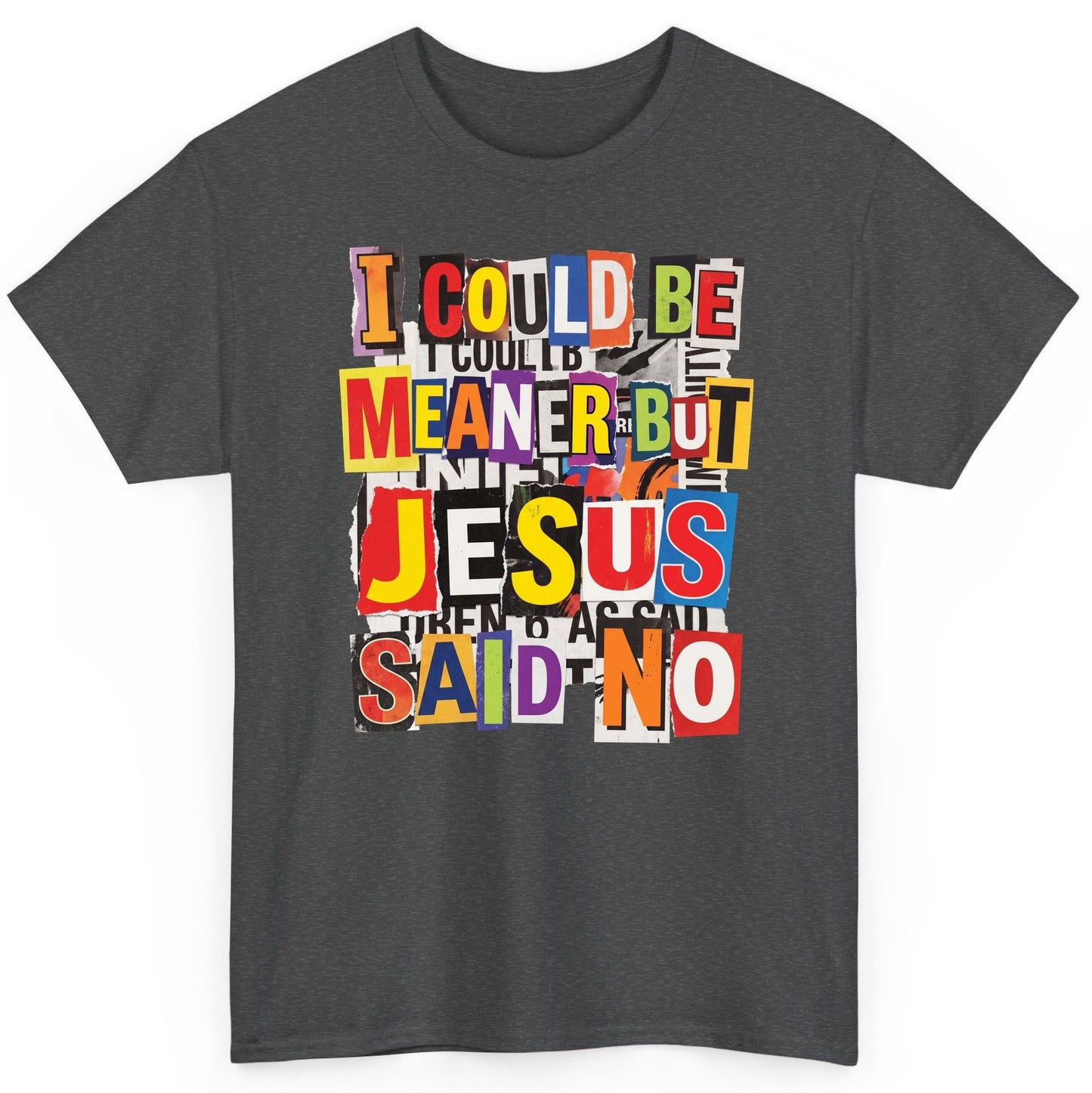 I COULD BE MEANER BUT JESUS SAID NO Funny Christian Humor T-Shirt - product mockup - Dark Heather