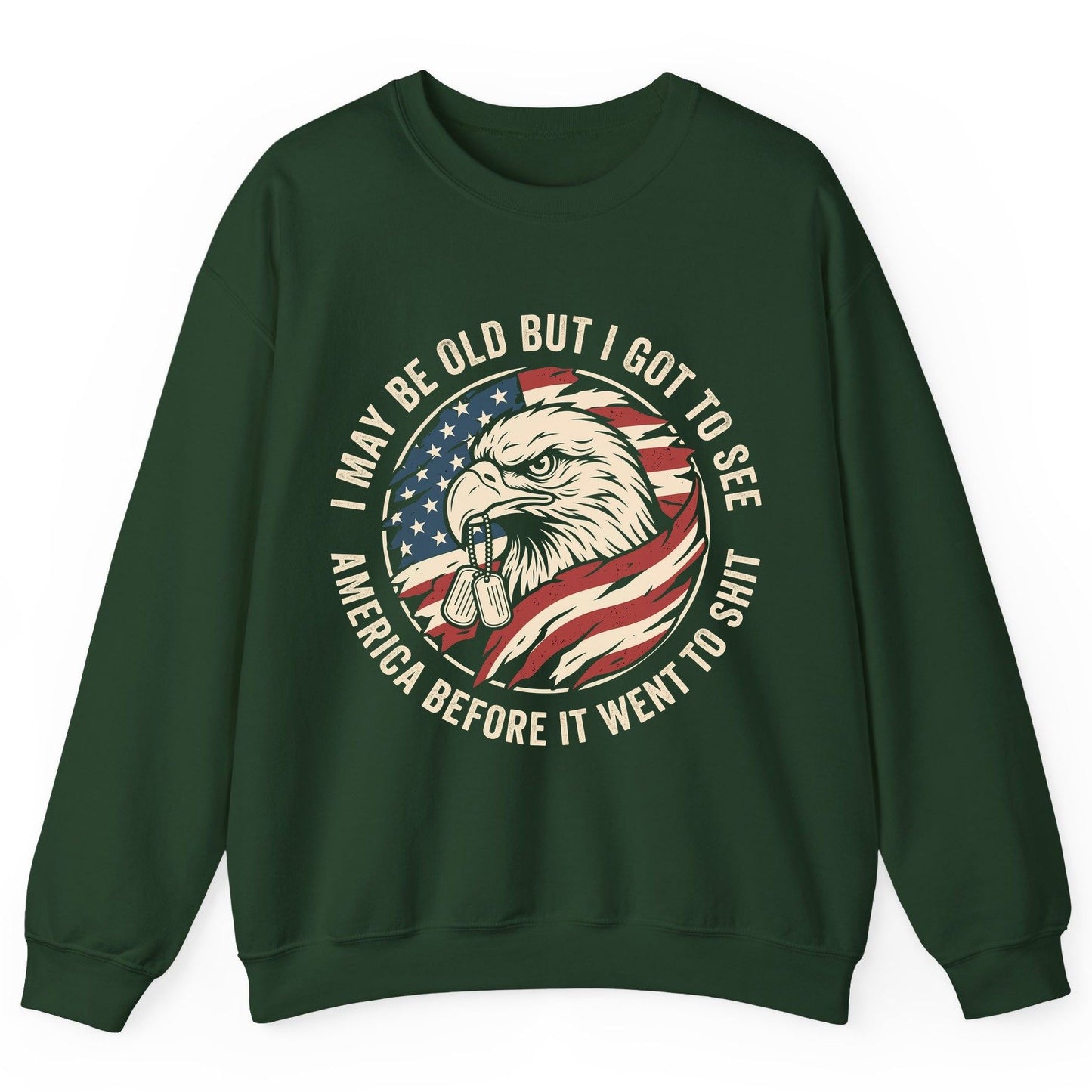 I MAY BE OLD BUT I GOT TO SEE America BEFORE IT WENT Sweatshirt - product mockup - Forest Green