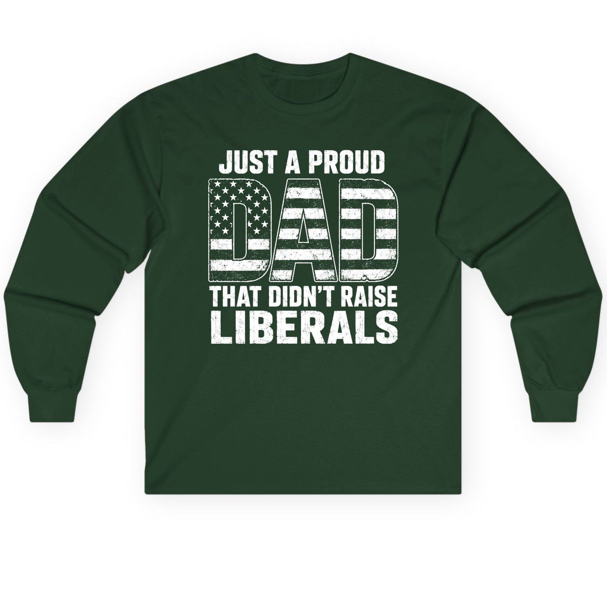 Just a Proud Dad That Didn't Raise Liberals conservative fatherhood Long Sleeve Tee Forest Green product mockup