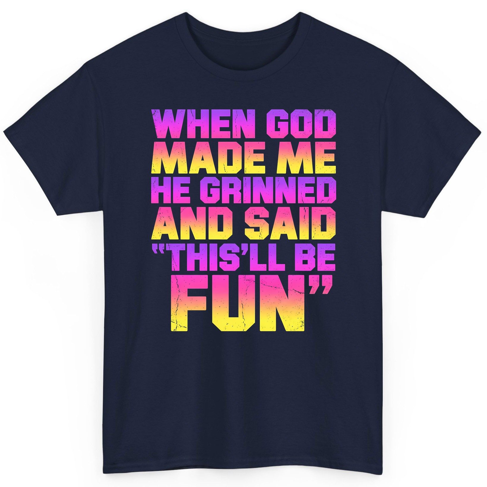 WHEN GOD MADE ME HE Grinned AND SAID THIS'LL BE FUN T-Shirt - product mockup - Navy