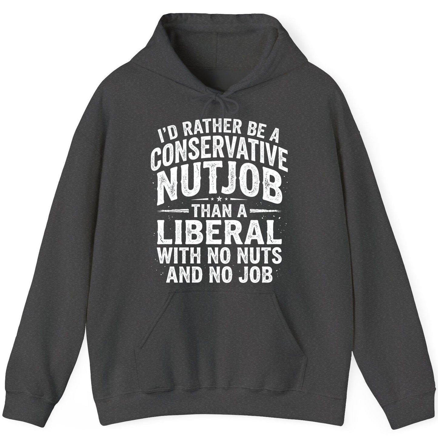 I'D RATHER BE a Conservative NUTJOB THAN a Liberal WITH NO NUTS Hoodie - product mockup - Dark Heather