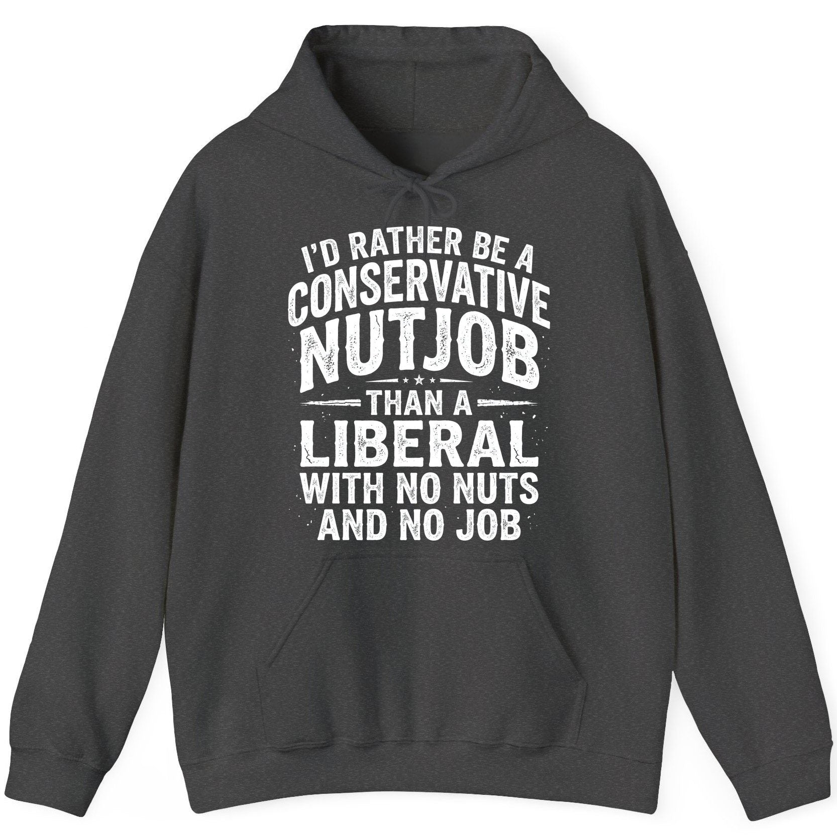 I'D RATHER BE a Conservative NUTJOB THAN a Liberal WITH NO NUTS Hoodie - product mockup - Dark Heather