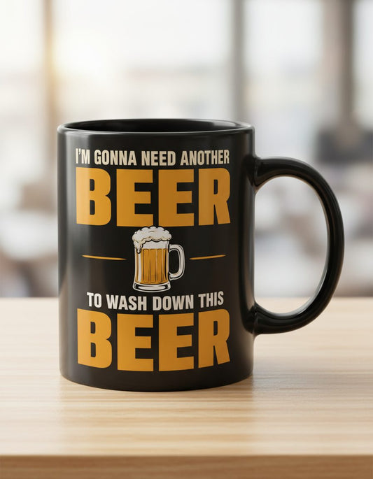 I'M GONNA NEED Another BEER TO WASH DOWN THIS BEER Black Mug - product mockup - Black
