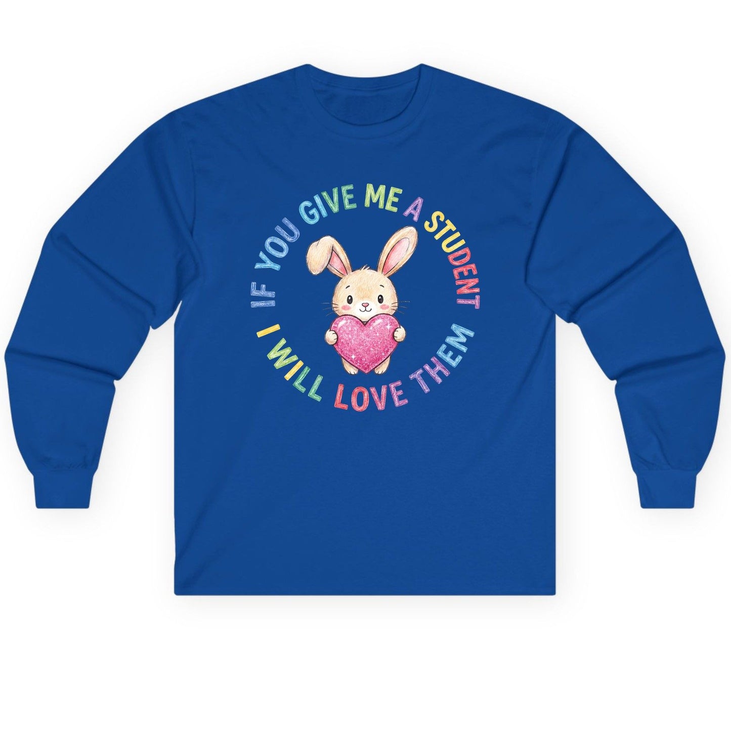 If You Give Me a Student I Will Love Them teacher Long Sleeve Tee Royal product mockup