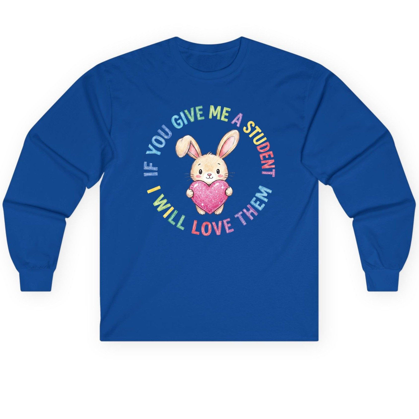 If You Give Me a Student I Will Love Them teacher Long Sleeve Tee Royal product mockup